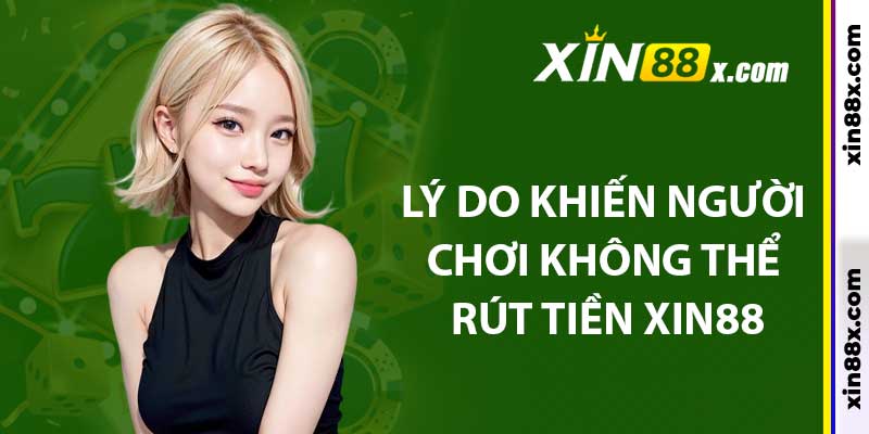 Hướng Dẫn Cách Rút Tiền Xin88: Chi Tiết Và Nhanh Chóng 4 Lý do khiến người chơi không thể rút tiền xin88 về tài khoản