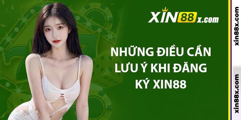 Hướng Dẫn Đăng Ký Xin88: Thao Tác Đầy Đủ Mới Nhất 4 Những điều cần lưu ý khi đăng ký Xin88